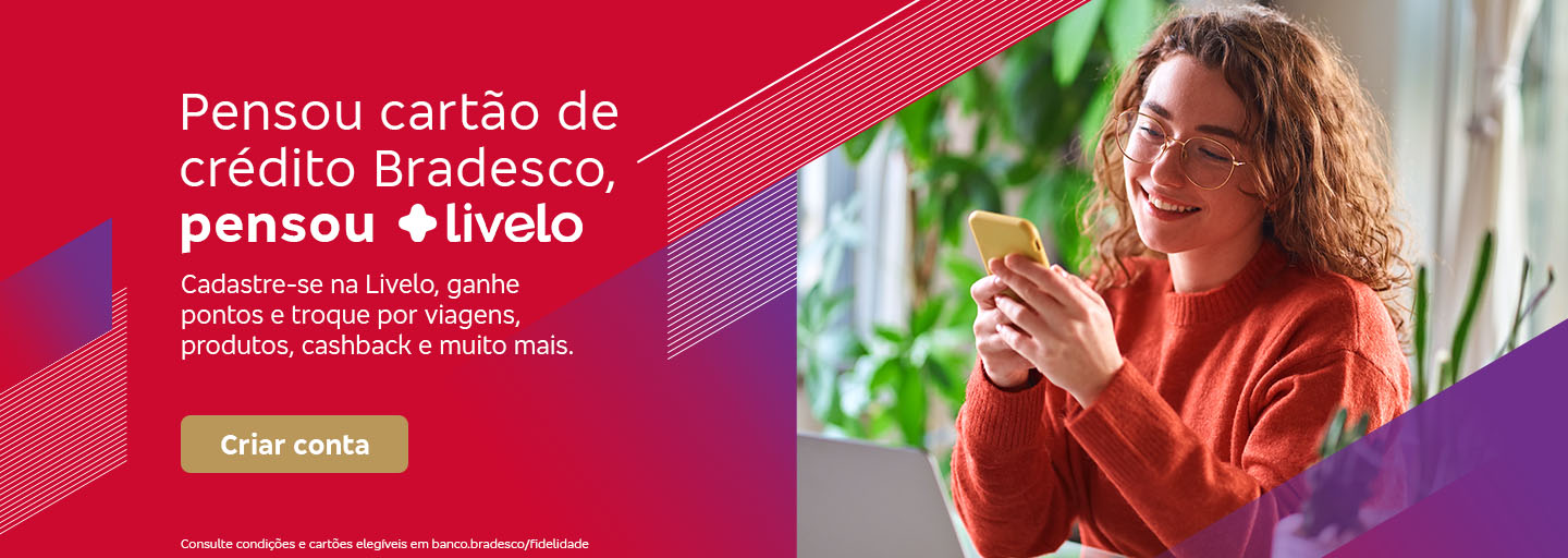 #BradescoAcessível #PraTodoMundoVer:Texto: Pensou cartão de crédito Bradesco, pensou Livelo Conteúdo: Cadastre-se na Livelo, ganhe pontos e troque por viagens, produtos, cashback e muito mais. Botão: Criar conta. Texto legal: Consulte condições e cartões elegíveis em banco.bradesco/fidelidade. Descrição da imagem: À esquerda, há um fundo roxo e vermelho com linhas e padrões geométricos. Neste lado, também está o texto e o botão dourado. À direita, há a fotografia de uma mulher sorridente olhando para seu smartphone. Ela está sentada em um ambiente interno, em frente a um laptop.
         